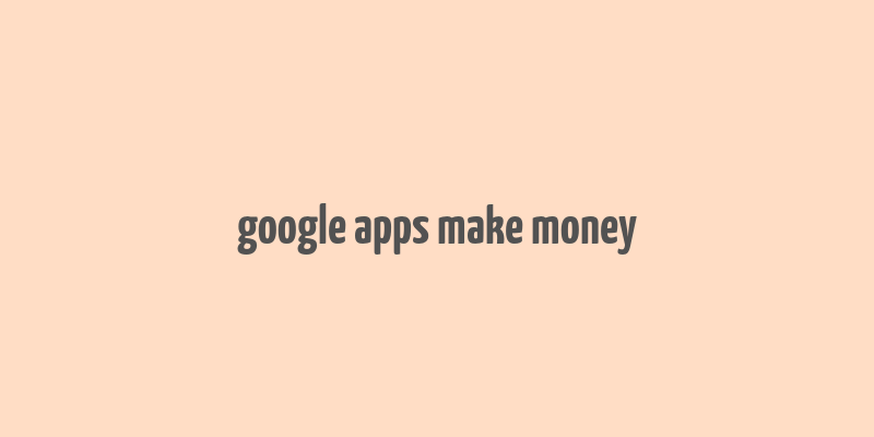 google apps make money