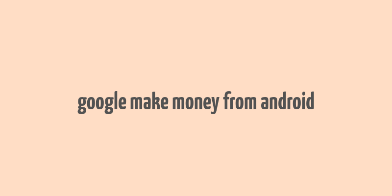 google make money from android