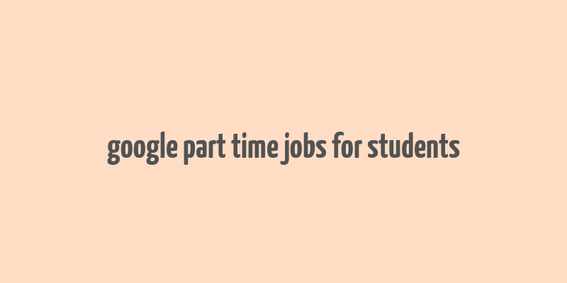 google part time jobs for students