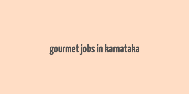 gourmet jobs in karnataka