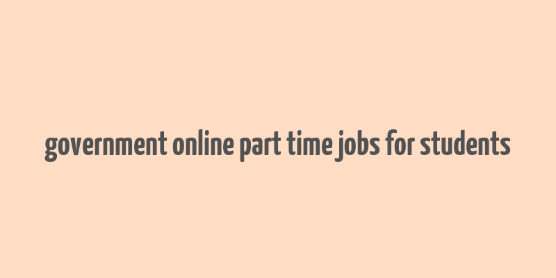 government online part time jobs for students