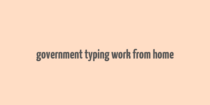 government typing work from home