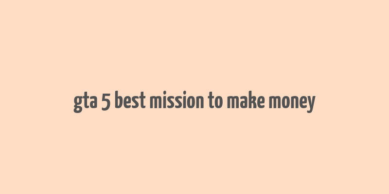 gta 5 best mission to make money