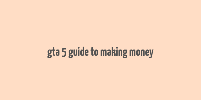 gta 5 guide to making money