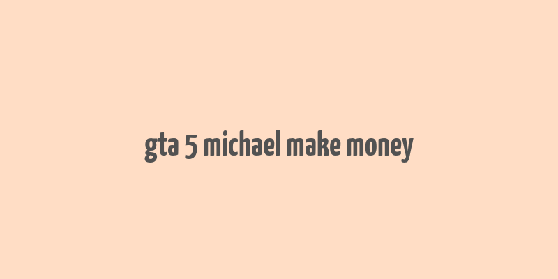 gta 5 michael make money