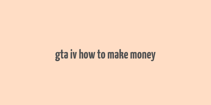 gta iv how to make money