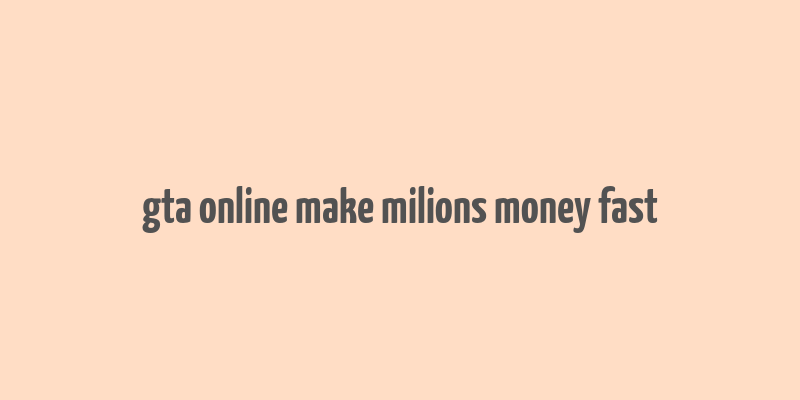 gta online make milions money fast