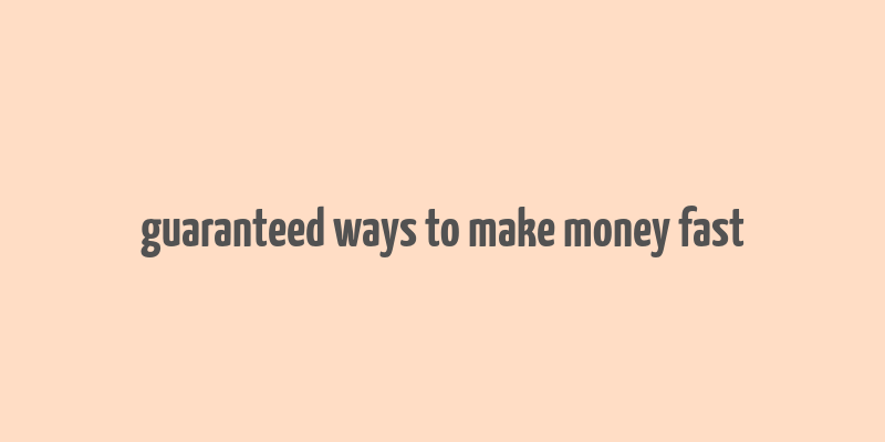 guaranteed ways to make money fast