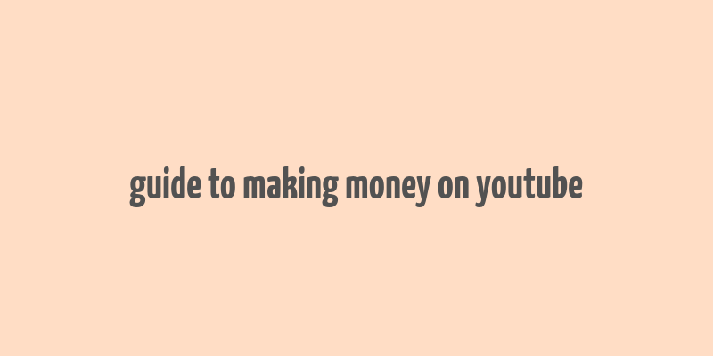 guide to making money on youtube