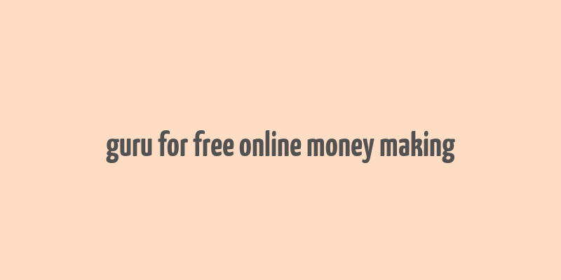 guru for free online money making