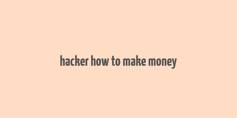 hacker how to make money