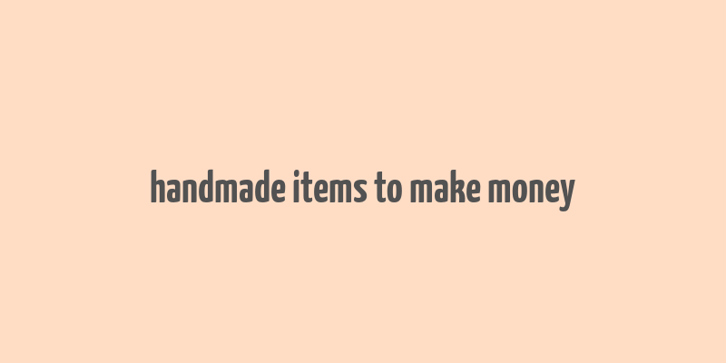 handmade items to make money