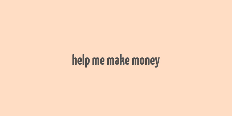 help me make money