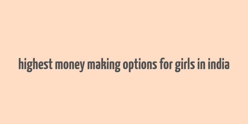 highest money making options for girls in india