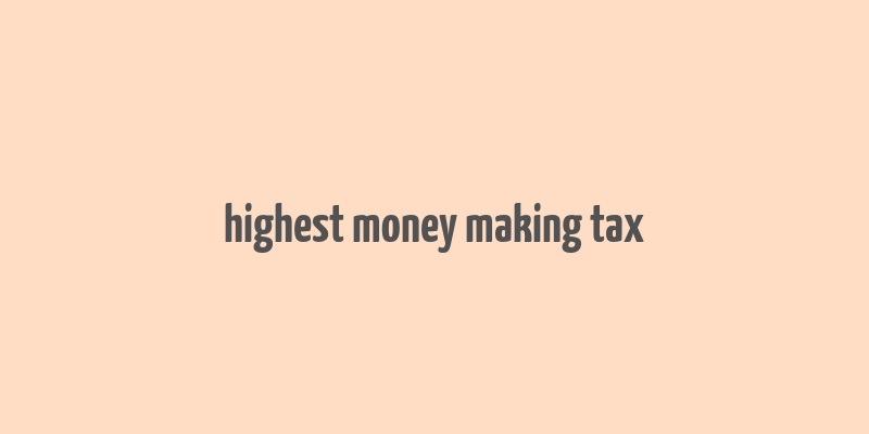 highest money making tax