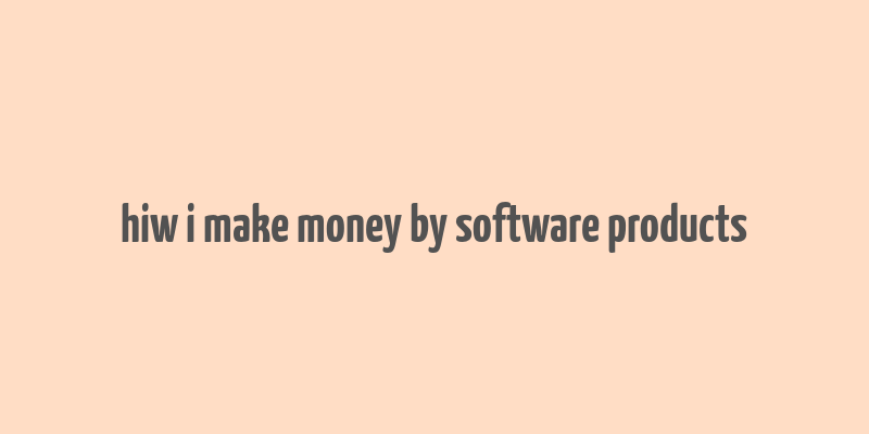 hiw i make money by software products