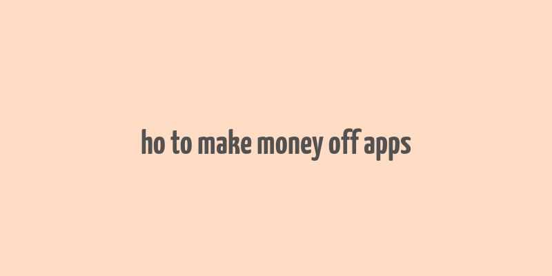 ho to make money off apps