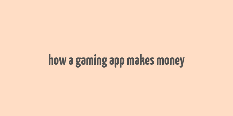 how a gaming app makes money