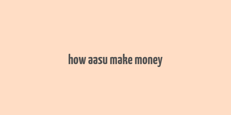 how aasu make money