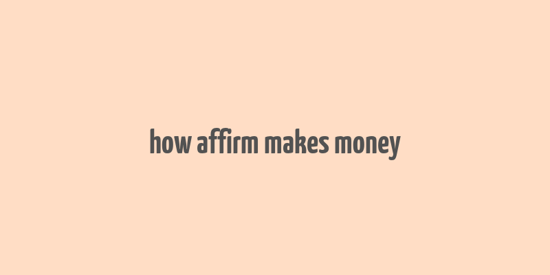 how affirm makes money