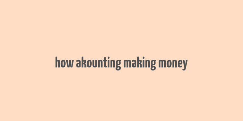 how akounting making money