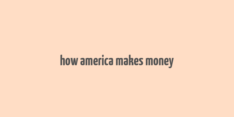 how america makes money