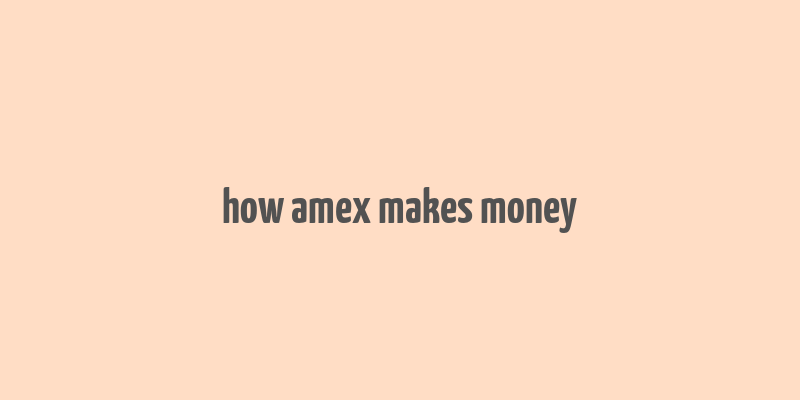 how amex makes money