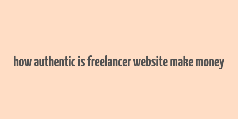 how authentic is freelancer website make money