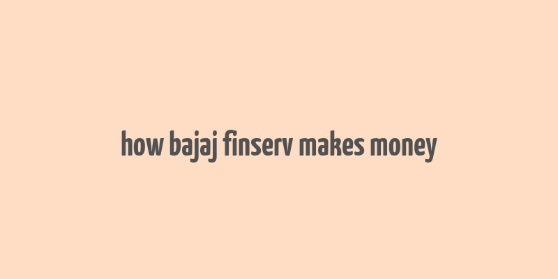 how bajaj finserv makes money