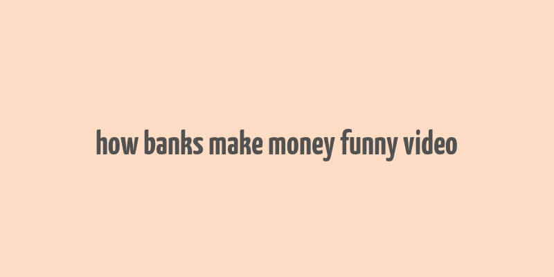 how banks make money funny video