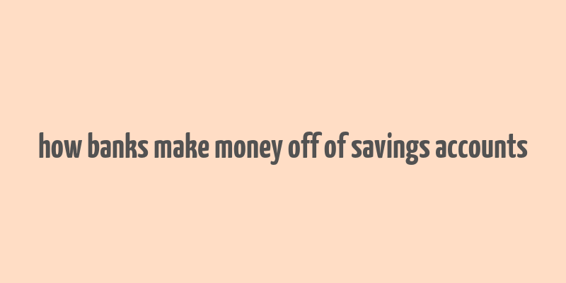 how banks make money off of savings accounts