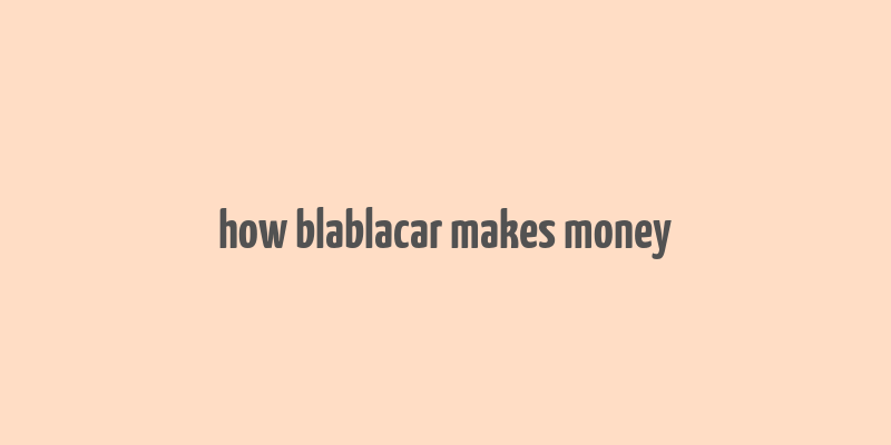 how blablacar makes money