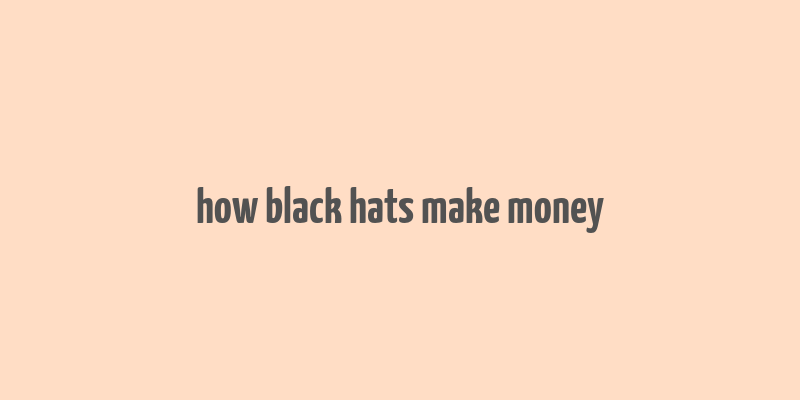 how black hats make money