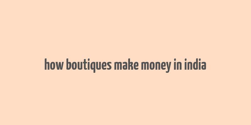 how boutiques make money in india