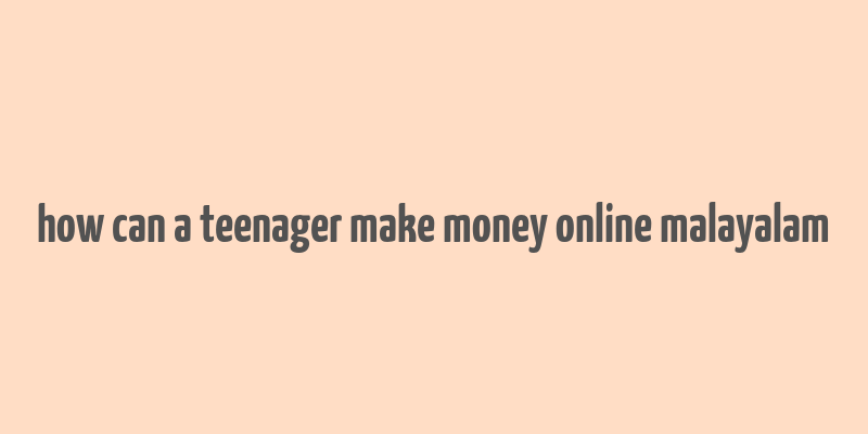 how can a teenager make money online malayalam