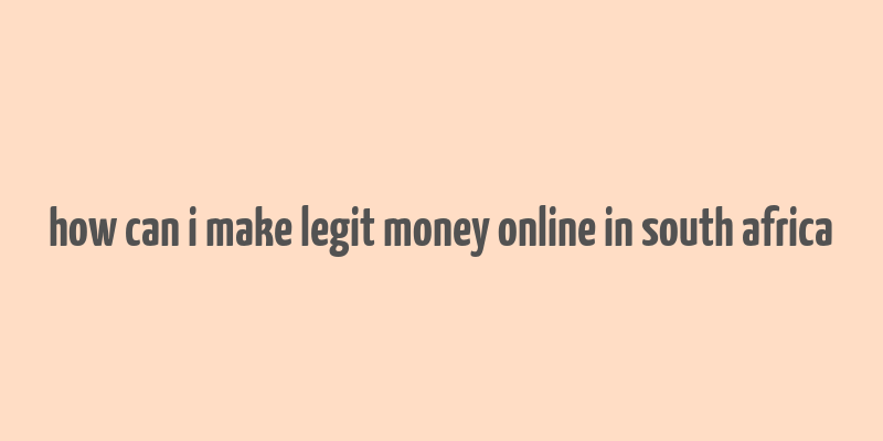 how can i make legit money online in south africa