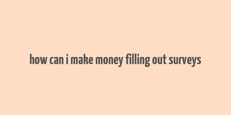 how can i make money filling out surveys