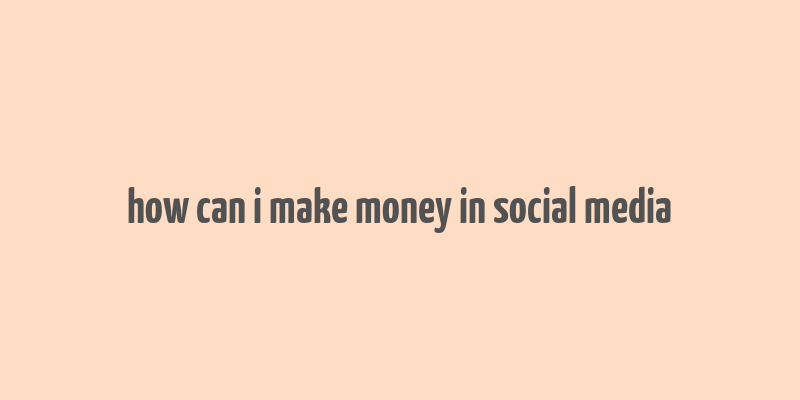 how can i make money in social media