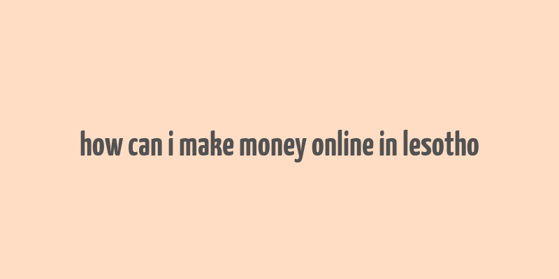 how can i make money online in lesotho