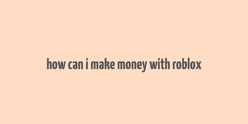 how can i make money with roblox