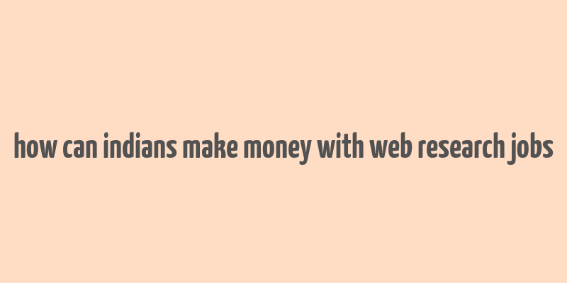 how can indians make money with web research jobs