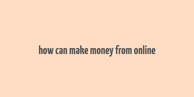 how can make money from online