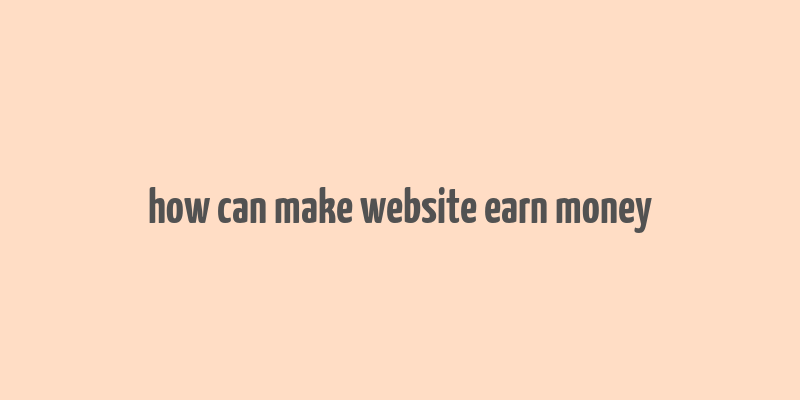 how can make website earn money