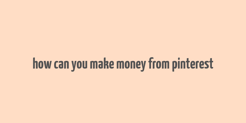 how can you make money from pinterest