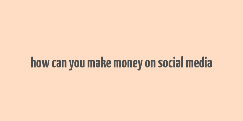 how can you make money on social media