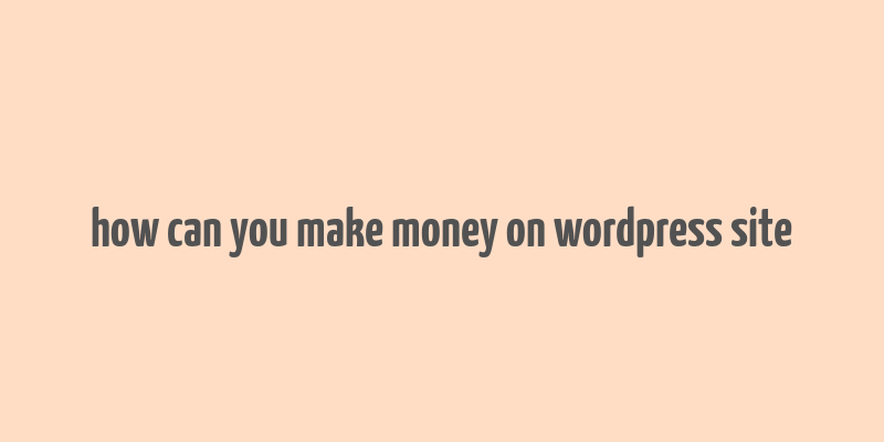 how can you make money on wordpress site