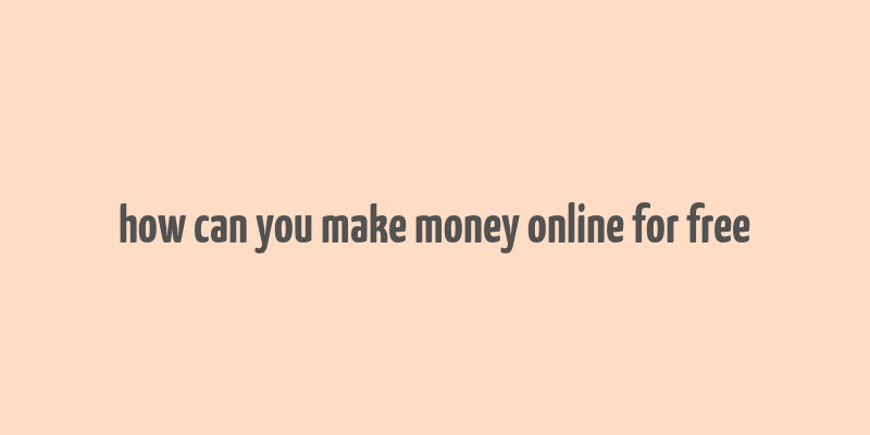 how can you make money online for free