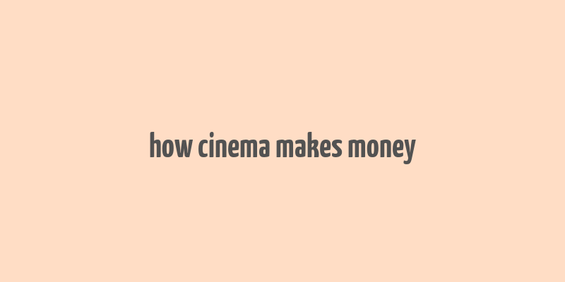 how cinema makes money