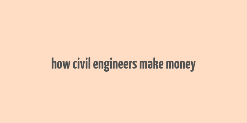 how civil engineers make money