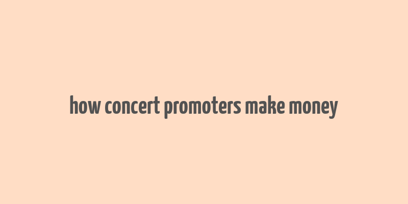 how concert promoters make money